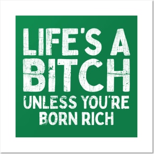 Life's a Bitch - Unless You're Born Rich Posters and Art